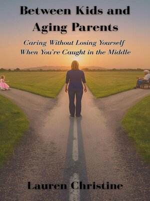 cover image of Between Kids and Aging Parents Caring Without Losing Yourself When You're Caught in the Middle